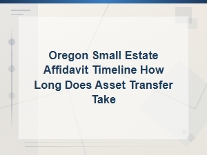 Oregon Small Estate Affidavit: How Long Does It Take