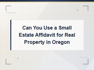 Can You Use a Small Estate Affidavit for Oregon Property