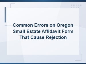 Common Errors on Oregon Small Estate Affidavit Forms That Cause Rejection