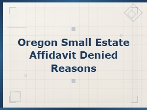 Common Reasons Your Oregon Small Estate Affidavit Gets Denied and How to Avoid Them