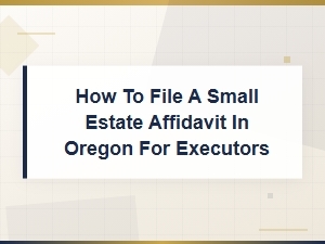 How to File a Small Estate Affidavit in Oregon