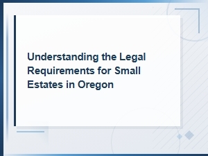 Oregon Small Estate Thresholds and Legal Requirements